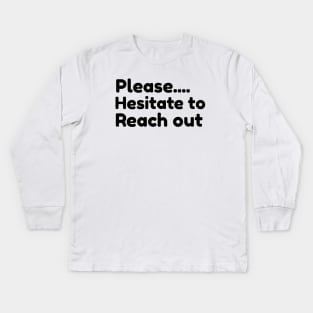 Please... Hesitate to Reach Out Kids Long Sleeve T-Shirt